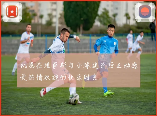 凯恩在堪萨斯与小球迷亲密互动感受热情欢迎的快乐时光